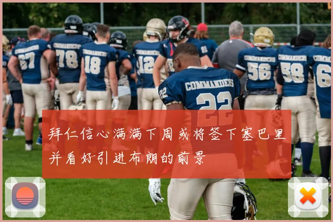 拜仁信心满满下周或将签下塞巴里并看好引进布朗的前景