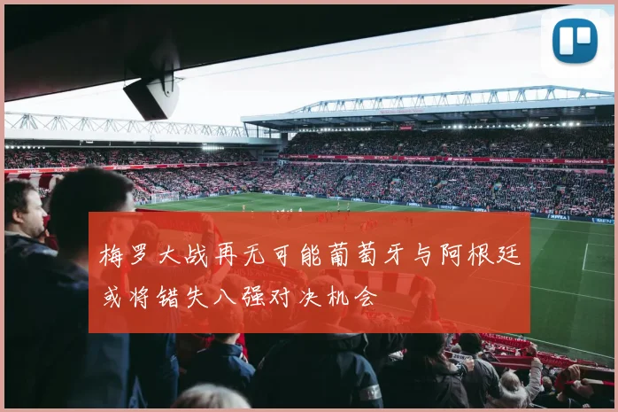 梅罗大战再无可能葡萄牙与阿根廷或将错失八强对决机会